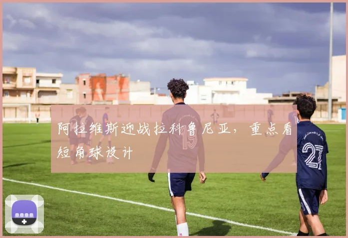 阿拉维斯迎战拉科鲁尼亚，重点看短角球设计
