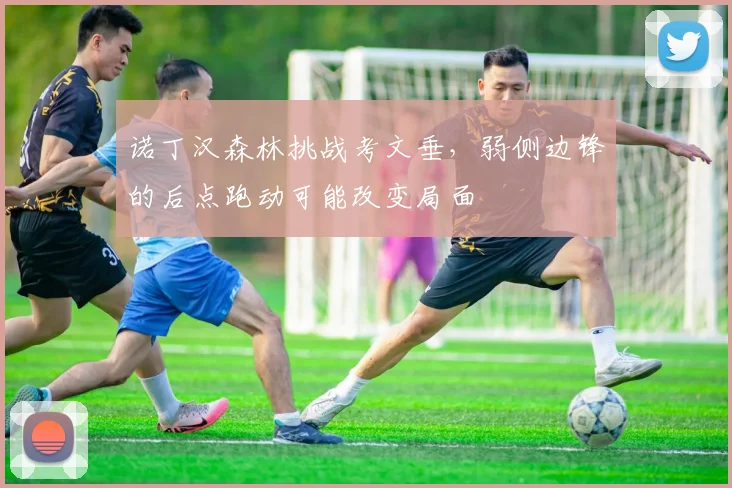 诺丁汉森林挑战考文垂，弱侧边锋的后点跑动可能改变局面